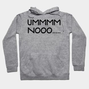 Ummmm Nooo..... Hoodie